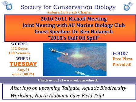 Society for Conservation Biology Auburn University Chapter Check us out at www.auburn.edu/scb WHEN?TUESDAY Aug. 31 6:00-7:00 PM 2010-2011 Kickoff Meeting.