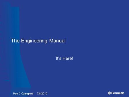 The Engineering Manual It’s Here! Paul C Czarapata 7/8/2010.