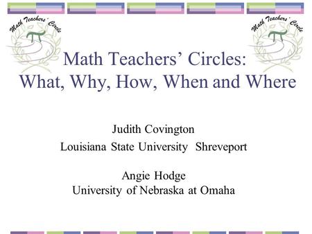 Math Teachers’ Circles: What, Why, How, When and Where