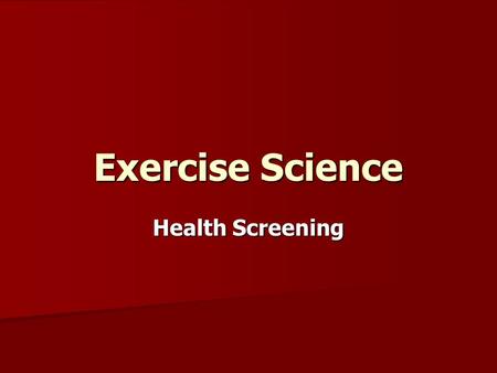 Exercise Science Health Screening. Health Screening … Why? –Determines Activity Readiness –Identifies Risk –Identifies contraindications –Identifies personal.