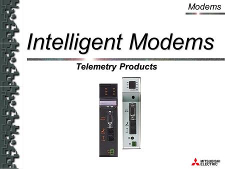 Modems Telemetry Products Intelligent Modems. Modems  1. What is an intelligent Modem?  2. Where can they be applied?  3. Are they easy to install?