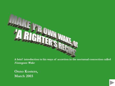 A brief introduction to his ways of accretion in the nocturnal concoction called Finnegans Wake Onno Kosters, March 2003.