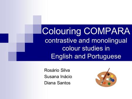 Colouring COMPARA contrastive and monolingual colour studies in English and Portuguese Rosário Silva Susana Inácio Diana Santos.