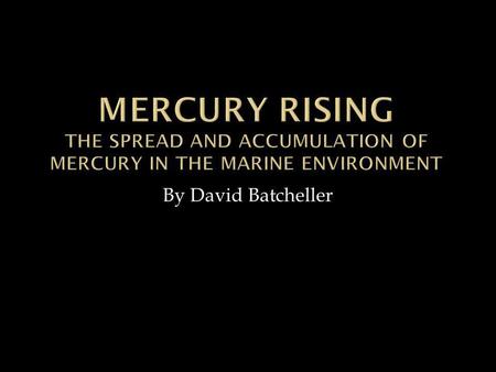 By David Batcheller.  Heavy, silvery metal  Only metal to exist as liquid at room temperature  Elemental state, Hg 0, found in waters and atmosphere.