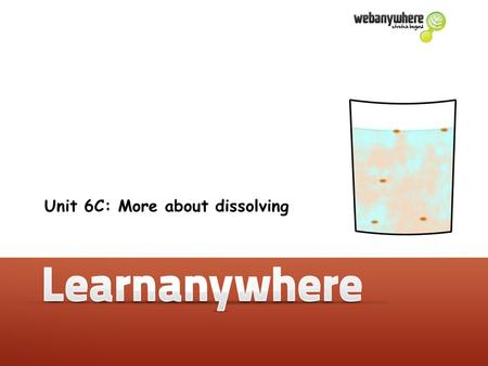 Unit 6C: More about dissolving