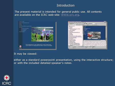 Introduction The present material is intended for general public use. All contents are available on the ICRC web-site: WWW.icrc.org. It may be viewed: