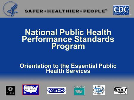 National Public Health Performance Standards Program Orientation to the Essential Public Health Services.