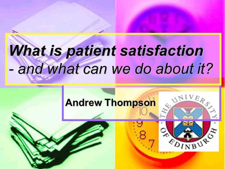 Andrew Thompson What is patient satisfaction - and what can we do about it?