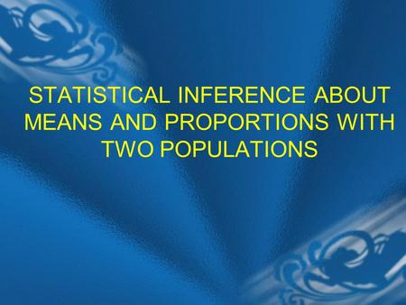 STATISTICAL INFERENCE ABOUT MEANS AND PROPORTIONS WITH TWO POPULATIONS