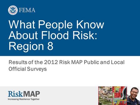 What People Know About Flood Risk: Region 8 Results of the 2012 Risk MAP Public and Local Official Surveys.