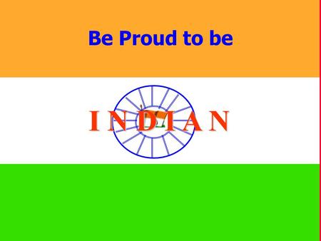 Be Proud to be I N D I A N. A man who believes in himself and not circumstances is the real winner SWAMI VIVEKANANDA Please go through below mentioned.