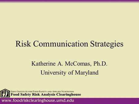 Risk Communication Strategies Katherine A. McComas, Ph.D. University of Maryland.