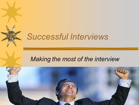 Successful Interviews Making the most of the interview.