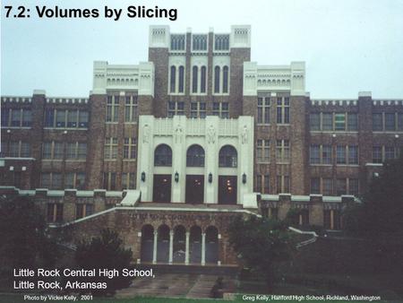 7.2: Volumes by Slicing Greg Kelly, Hanford High School, Richland, WashingtonPhoto by Vickie Kelly, 2001 Little Rock Central High School, Little Rock,