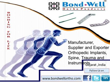 Manufacturer, Supplier and Exporter of Orthopedic Implants, Spine, Trauma and Instruments Gujarat,India www.bondwellortho.com Follow Us on.