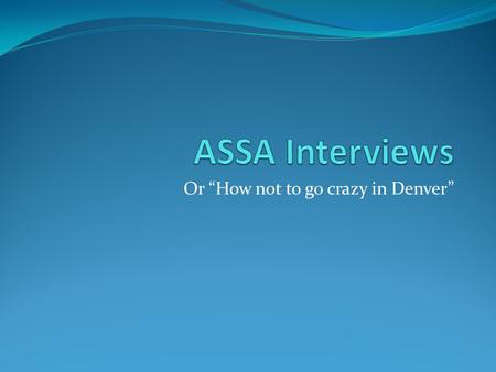 Or “How not to go crazy in Denver”. Pre-Interview Calls for interviews will start coming usually after thanksgiving. Get Organized! Schedule for the meetings.