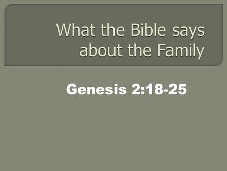 Genesis 2:18-25. Family CONNECTIONS cannot be dissolved. a. Eve came out of Adam b. Family members are tied by BLOOD, GENES, DNA.