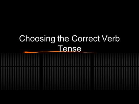 Choosing the Correct Verb Tense