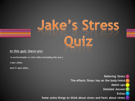 Relieving Stress The effects Stress has on the body/mind Match ups Detailed Answer Extras Some extra things to think about stress and facts about stress.