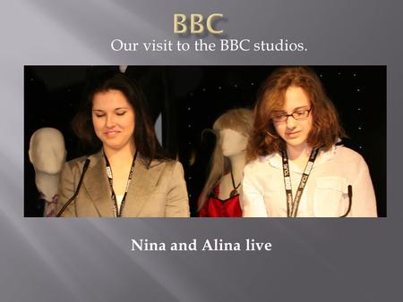 Our visit to the BBC studios. Nina and Alina live.