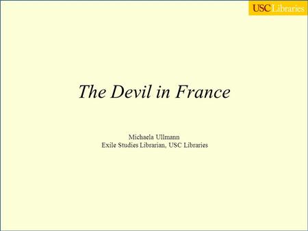 The Devil in France Michaela Ullmann Exile Studies Librarian, USC Libraries.