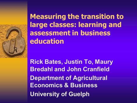 Measuring the transition to large classes: learning and assessment in business education Rick Bates, Justin To, Maury Bredahl and John Cranfield Department.