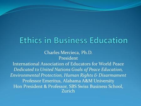 Charles Mercieca, Ph.D. President International Association of Educators for World Peace Dedicated to United Nations Goals of Peace Education, Environmental.