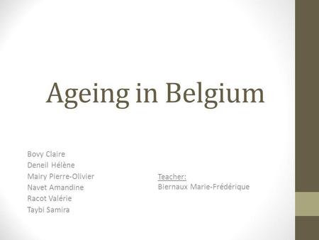 Ageing in Belgium Bovy Claire Deneil Hélène Mairy Pierre-Olivier Navet Amandine Racot Valérie Taybi Samira Teacher: Biernaux Marie-Frédérique.