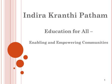 Indira Kranthi Patham Education for All – Enabling and Empowering Communities 1.