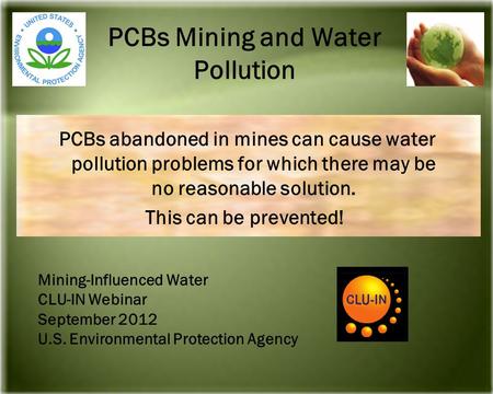 PCBs Mining and Water Pollution PCBs abandoned in mines can cause water pollution problems for which there may be no reasonable solution. This can be prevented!