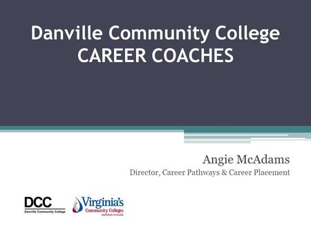 Danville Community College CAREER COACHES Angie McAdams Director, Career Pathways & Career Placement.