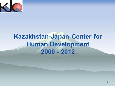 Kazakhstan-Japan Center for Human Development 2000 - 2012 1.