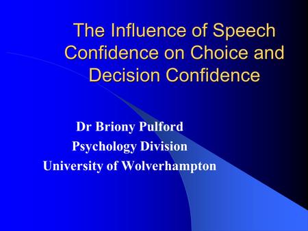 The Influence of Speech Confidence on Choice and Decision Confidence Dr Briony Pulford Psychology Division University of Wolverhampton.