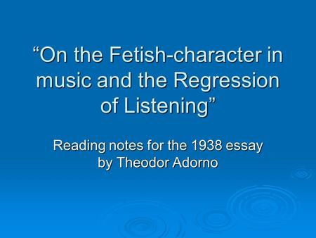 “On the Fetish-character in music and the Regression of Listening”