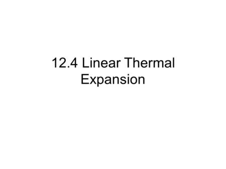 12.4 Linear Thermal Expansion. Normal Solids Ex. Glass jar too tight, hot water over lid. Linear expansion – increase in any one dimension of a solid,