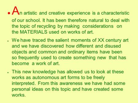 ● A n artistic and creative experience is a characteristic of our school. It has been therefore natural to deal with the topic of recycling by making considerations.