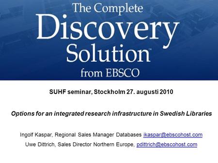 SUHF seminar, Stockholm 27. augusti 2010 Options for an integrated research infrastructure in Swedish Libraries Ingolf Kaspar, Regional Sales Manager Databases.