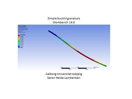 Simple buckling analysis Workbench 14.0 Aalborg Universitet esbjerg Søren Heide Lambertsen.