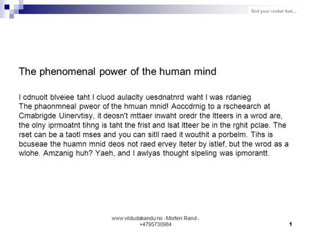 Find your rocket fuel... www.vildudakandu.no - Morten Rand - +47957309841 The phenomenal power of the human mind I cdnuolt blveiee taht I cluod aulaclty.