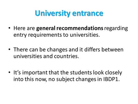 University entrance • Here are general recommendations regarding entry requirements to universities. • There can be changes and it differs between universities.