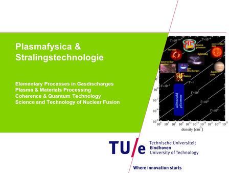 Plasmafysica & Stralingstechnologie Elementary Processes in Gasdischarges Plasma & Materials Processing Coherence & Quantum Technology Science and Technology.