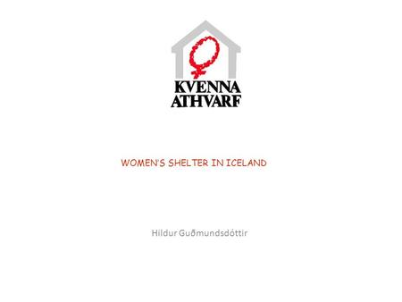 WOMEN’S SHELTER IN ICELAND Hildur Guðmundsdóttir.