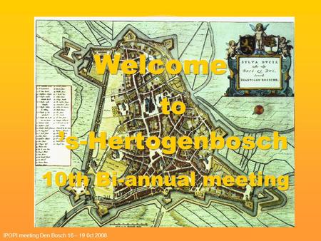 IPOPI meeting Den Bosch 16 – 19 0ct 2008. 1990 Oxford, UK 1992 Lugano, Switserland 1994 Sitges, Spain 1996 Goteborg, Sweden 1998 Rhodos, Greece 2000 Geneva,