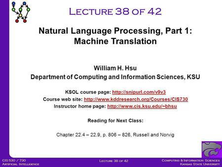 Computing & Information Sciences Kansas State University Lecture 38 of 42 CIS 530 / 730 Artificial Intelligence Lecture 38 of 42 Natural Language Processing,