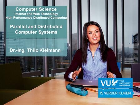 Computer Science Internet and Web Technology High Performance Distributed Computing Parallel and Distributed Computer Systems Dr.-Ing. Thilo Kielmann.