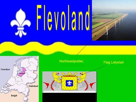 Northeastpolder, Flag Lelystad. Flipje Tiel, from the jam. Growing Fruits Wapen Gelderland.