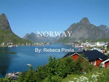 Norway By: Rebeca Pirela The Norway Flag •The colors of this flag are symbolic and are said to have been influenced by the French flag. •White = Honesty.