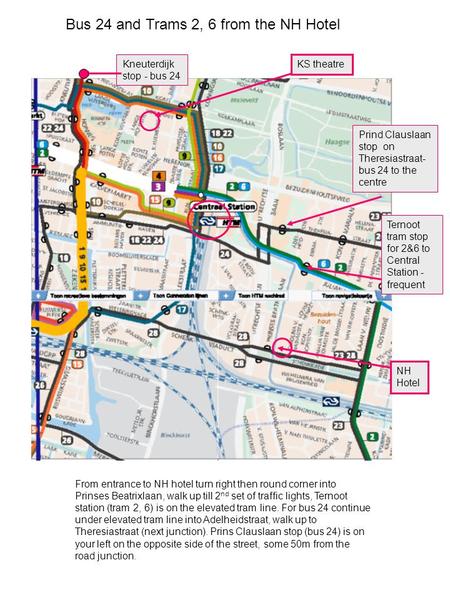 NH Hotel Ternoot tram stop for 2&6 to Central Station - frequent Prind Clauslaan stop on Theresiastraat- bus 24 to the centre KS theatre Kneuterdijk stop.