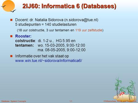 ©Silberschatz, Korth and Sudarshan1.1Database System Concepts 2IJ60: Informatica 6 (Databases) Docent: dr. Natalia Sidorova 5 studiepunten.