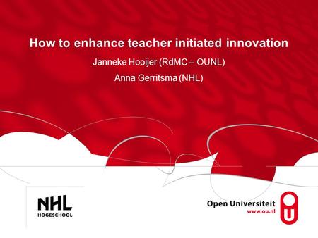 How to enhance teacher initiated innovation Janneke Hooijer (RdMC – OUNL) Anna Gerritsma (NHL)